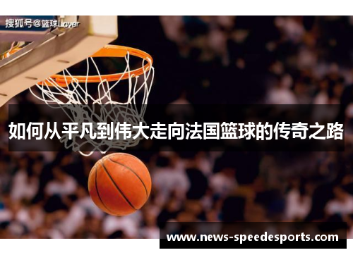 如何从平凡到伟大走向法国篮球的传奇之路