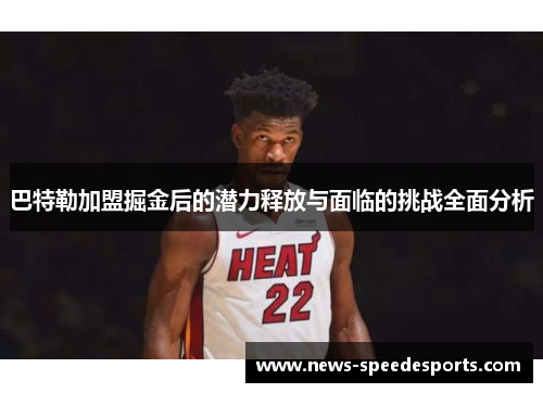巴特勒加盟掘金后的潜力释放与面临的挑战全面分析