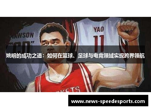姚明的成功之道：如何在篮球、足球与电竞领域实现跨界领航