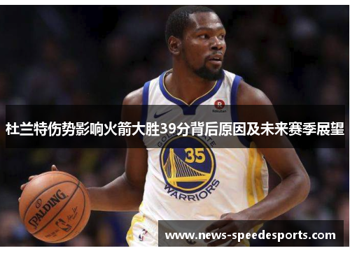 杜兰特伤势影响火箭大胜39分背后原因及未来赛季展望