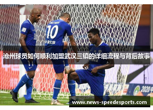 沧州球员如何顺利加盟武汉三镇的详细流程与背后故事