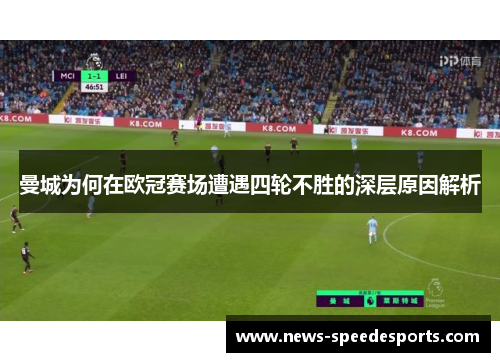 曼城为何在欧冠赛场遭遇四轮不胜的深层原因解析