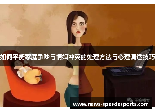 如何平衡家庭争吵与情妇冲突的处理方法与心理调适技巧