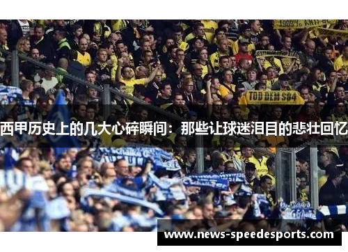西甲历史上的几大心碎瞬间：那些让球迷泪目的悲壮回忆