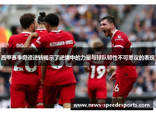 西甲赛季奇迹逆转揭示了逆境中的力量与球队韧性不可思议的表现