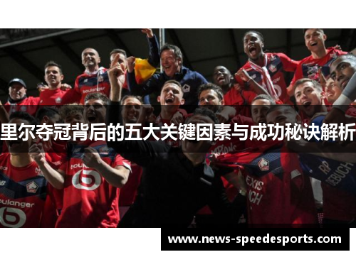 里尔夺冠背后的五大关键因素与成功秘诀解析